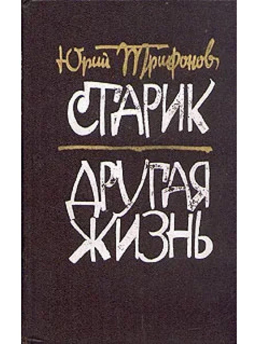 История другая жизнь. Юрий Трифонов книги. Трифонов Юрий Валентинович книги. Книга другая жизнь. Юрий Трифонов старик.