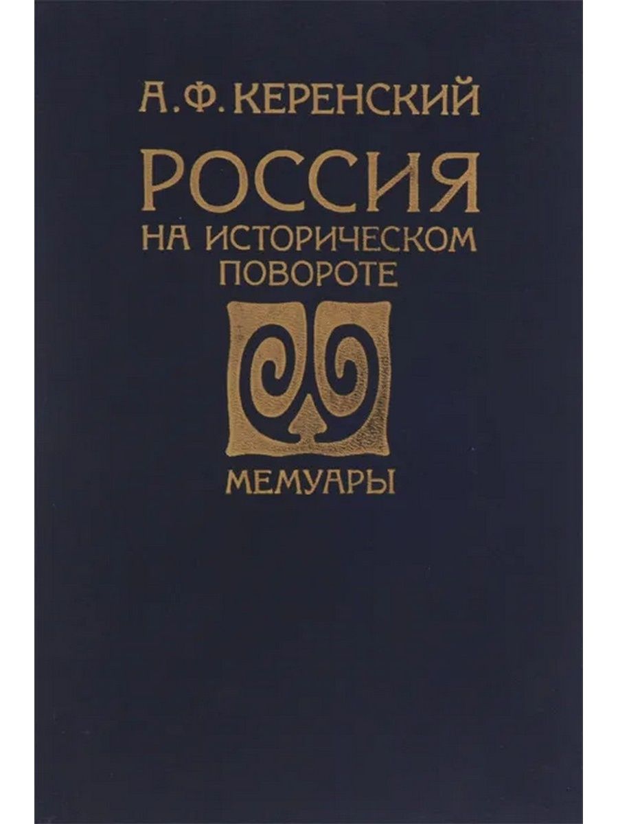 Читаем керенского. Керенский Россия на историческом повороте. Керенский а.ф Россия на историческом повороте. Мемуары Керенского. Россия на историческом повороте: мемуары.