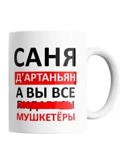 Кружка Саня д'артаньян, а вы мушкетеры